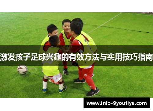 激发孩子足球兴趣的有效方法与实用技巧指南