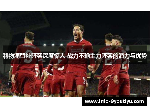 利物浦替补阵容深度惊人 战力不输主力阵容的潜力与优势