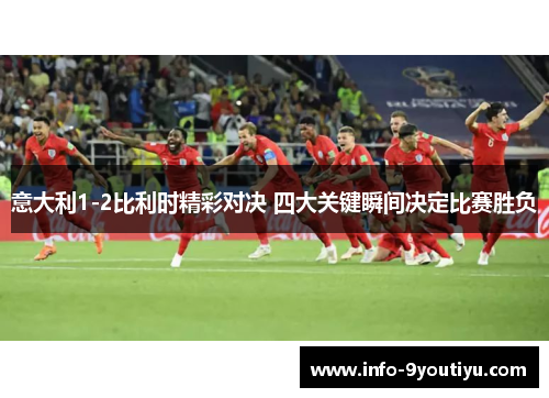 意大利1-2比利时精彩对决 四大关键瞬间决定比赛胜负