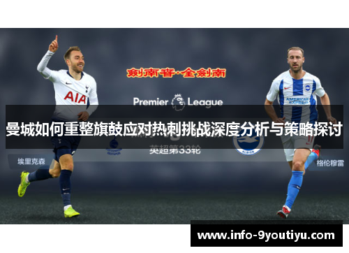 曼城如何重整旗鼓应对热刺挑战深度分析与策略探讨