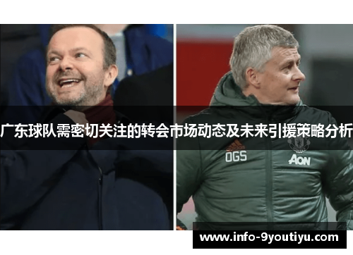 广东球队需密切关注的转会市场动态及未来引援策略分析